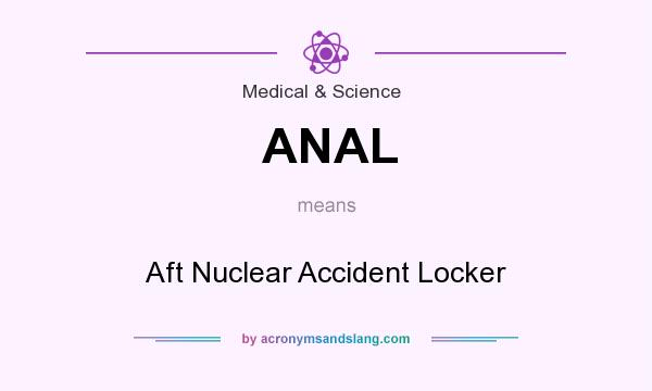 What does ANAL mean? It stands for Aft Nuclear Accident Locker