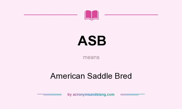 What does ASB mean? It stands for American Saddle Bred