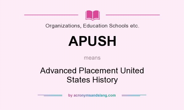 What does APUSH mean? It stands for Advanced Placement United States History