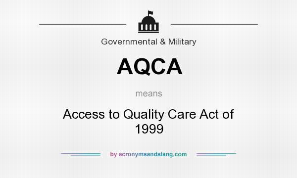 What does AQCA mean? It stands for Access to Quality Care Act of 1999