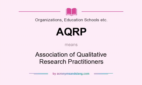 What does AQRP mean? It stands for Association of Qualitative Research Practitioners