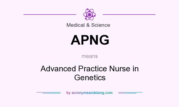 What does APNG mean? It stands for Advanced Practice Nurse in Genetics