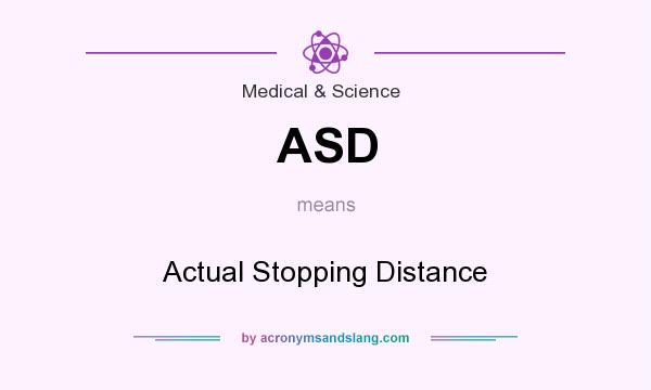 What does ASD mean? It stands for Actual Stopping Distance