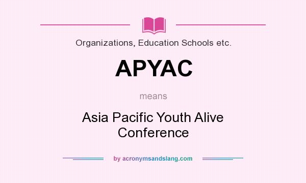 What does APYAC mean? It stands for Asia Pacific Youth Alive Conference