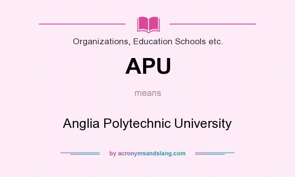 What does APU mean? It stands for Anglia Polytechnic University