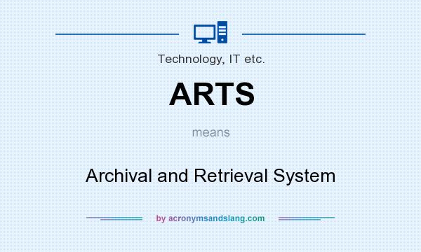 What does ARTS mean? It stands for Archival and Retrieval System