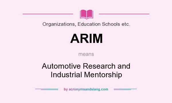 What does ARIM mean? It stands for Automotive Research and Industrial Mentorship