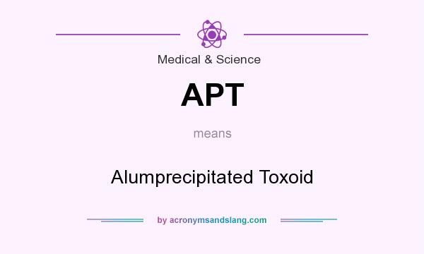 What does APT mean? It stands for Alumprecipitated Toxoid