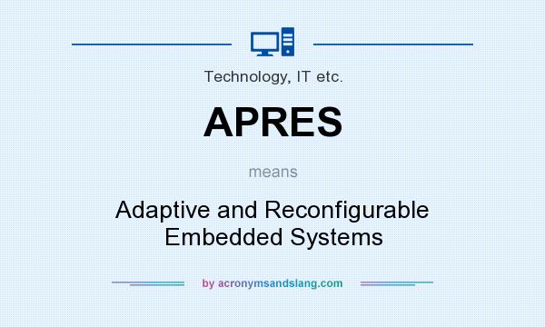 What does APRES mean? It stands for Adaptive and Reconfigurable Embedded Systems