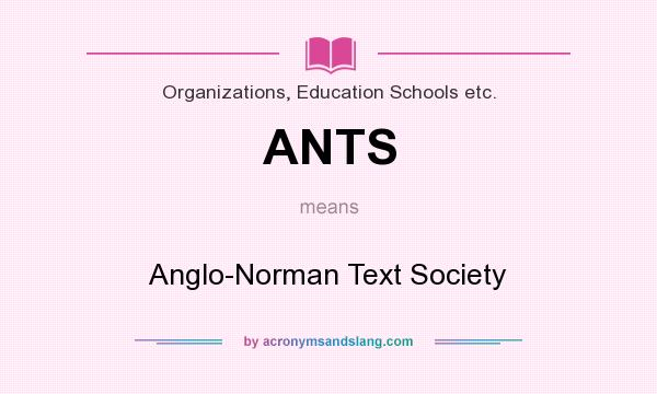 What does ANTS mean? It stands for Anglo-Norman Text Society