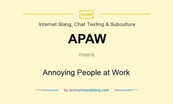 What does APAW mean? It stands for Annoying People at Work