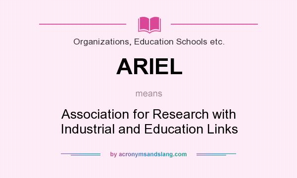What does ARIEL mean? It stands for Association for Research with Industrial and Education Links
