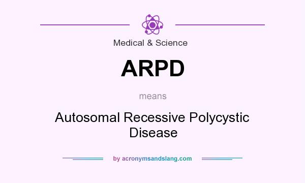What does ARPD mean? It stands for Autosomal Recessive Polycystic Disease