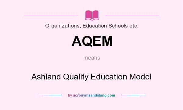 What does AQEM mean? It stands for Ashland Quality Education Model