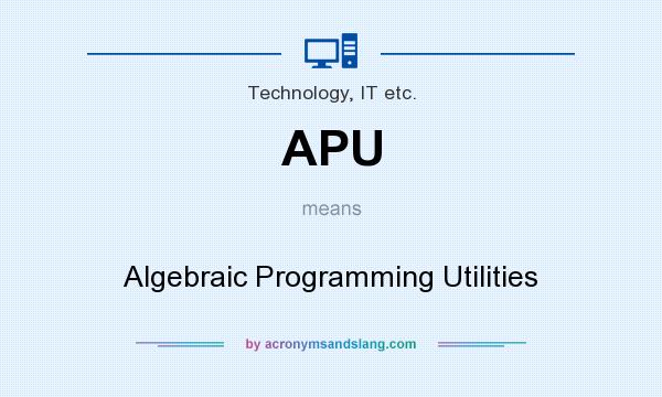 What does APU mean? It stands for Algebraic Programming Utilities