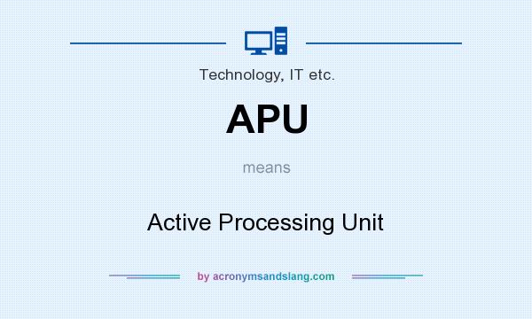 What does APU mean? It stands for Active Processing Unit