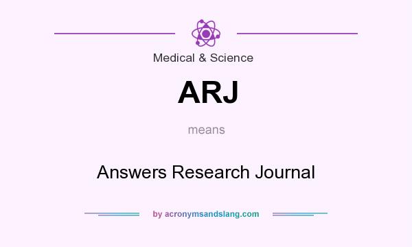 What does ARJ mean? It stands for Answers Research Journal
