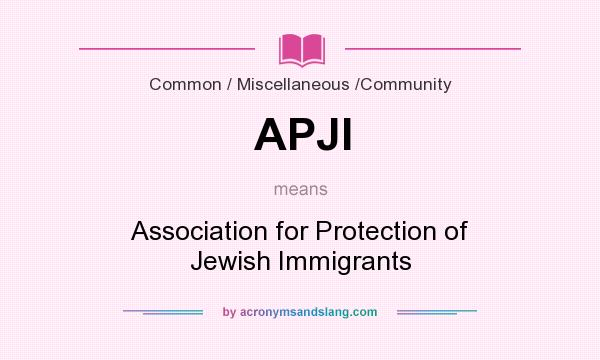 What does APJI mean? It stands for Association for Protection of Jewish Immigrants