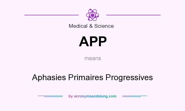 What does APP mean? It stands for Aphasies Primaires Progressives