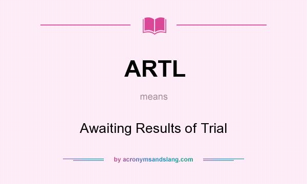 What does ARTL mean? It stands for Awaiting Results of Trial