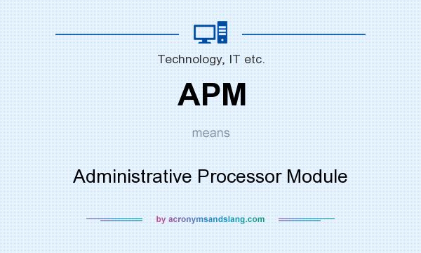 What does APM mean? It stands for Administrative Processor Module