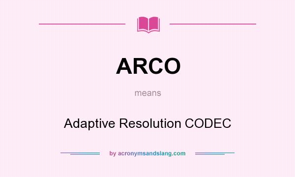 What does ARCO mean? It stands for Adaptive Resolution CODEC