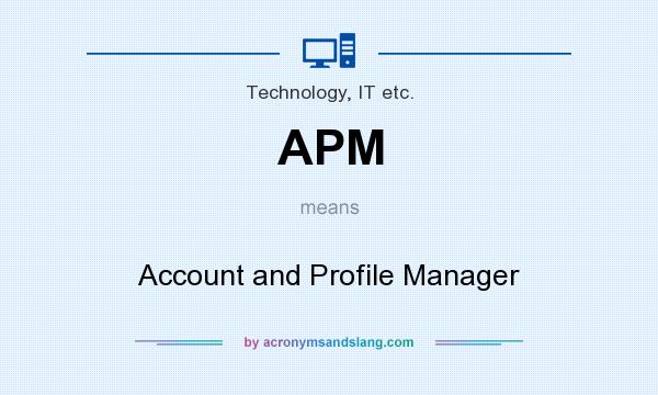 What does APM mean? It stands for Account and Profile Manager