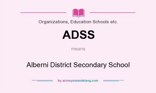 What does ADSS mean? It stands for Alberni District Secondary School