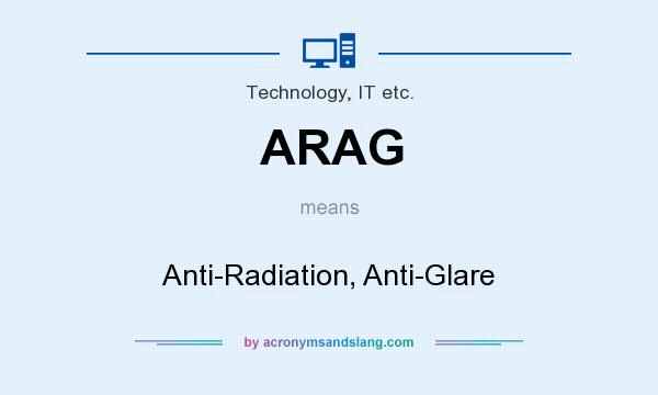 What does ARAG mean? It stands for Anti-Radiation, Anti-Glare