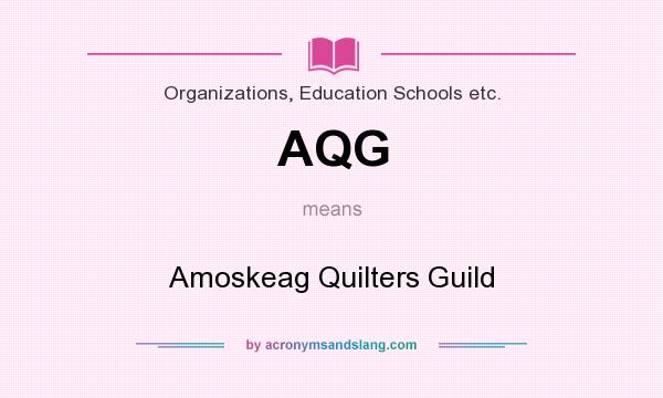 What does AQG mean? It stands for Amoskeag Quilters Guild