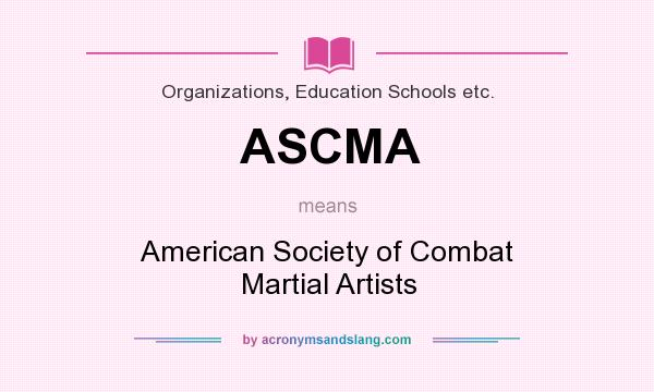 What does ASCMA mean? It stands for American Society of Combat Martial Artists