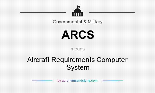 What does ARCS mean? It stands for Aircraft Requirements Computer System
