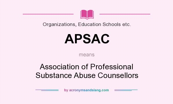 What does APSAC mean? It stands for Association of Professional Substance Abuse Counsellors