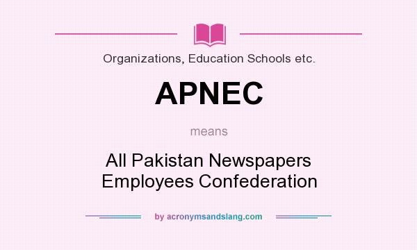 What does APNEC mean? It stands for All Pakistan Newspapers Employees Confederation