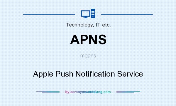 What does APNS mean? It stands for Apple Push Notification Service