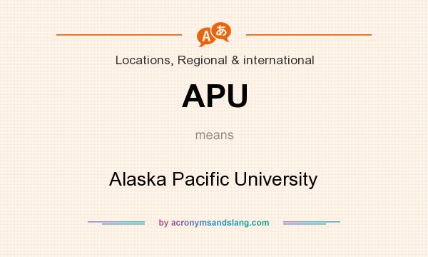 What does APU mean? It stands for Alaska Pacific University