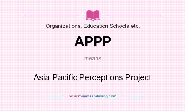 What does APPP mean? It stands for Asia-Pacific Perceptions Project