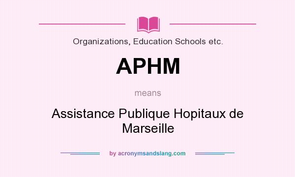 What does APHM mean? It stands for Assistance Publique Hopitaux de Marseille