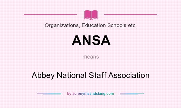 What does ANSA mean? It stands for Abbey National Staff Association
