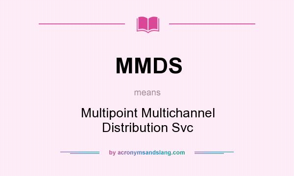 What does MMDS mean? It stands for Multipoint Multichannel Distribution Svc