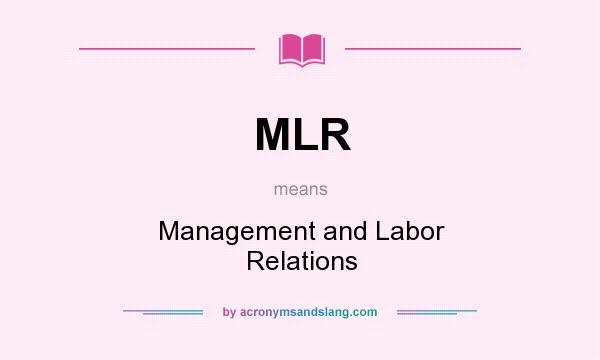 What does MLR mean? It stands for Management and Labor Relations