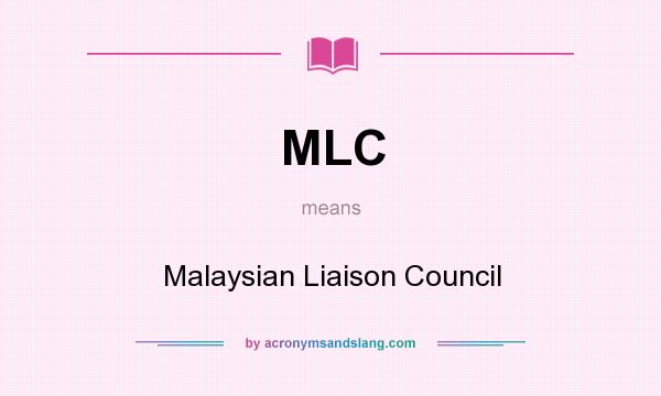 What does MLC mean? It stands for Malaysian Liaison Council