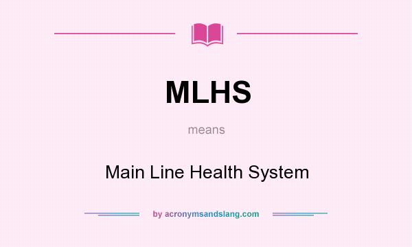 What does MLHS mean? It stands for Main Line Health System