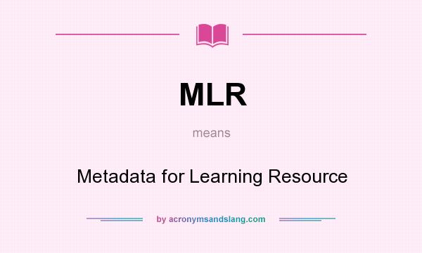 What does MLR mean? It stands for Metadata for Learning Resource