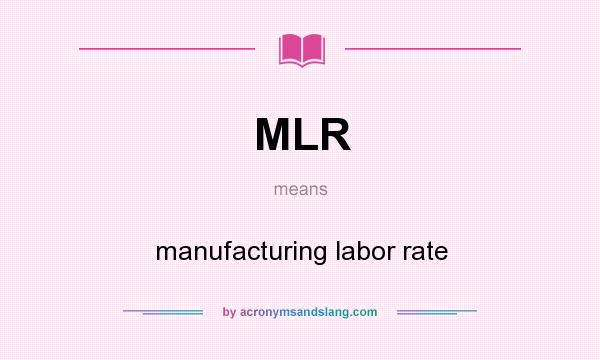 What does MLR mean? It stands for manufacturing labor rate
