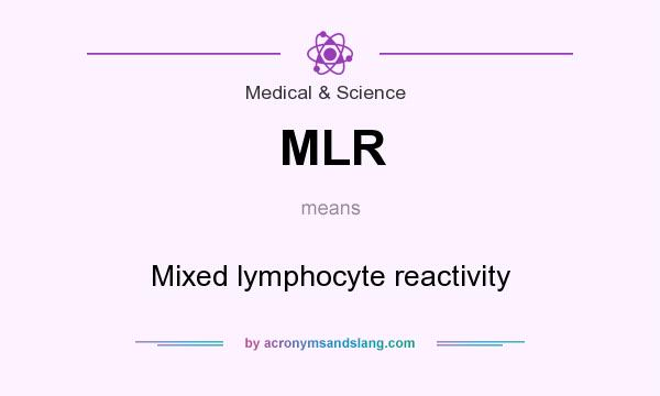 What does MLR mean? It stands for Mixed lymphocyte reactivity