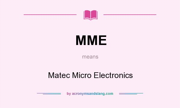 What does MME mean? It stands for Matec Micro Electronics