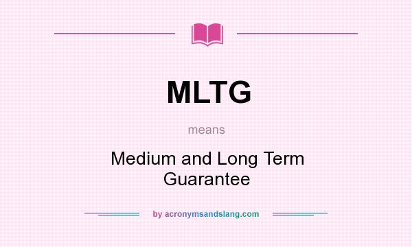 What does MLTG mean? It stands for Medium and Long Term Guarantee