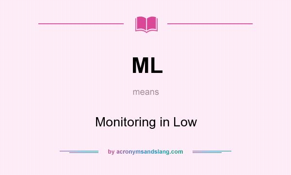 What does ML mean? It stands for Monitoring in Low