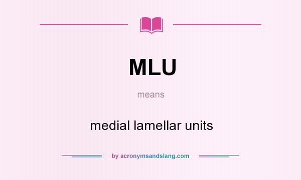 What does MLU mean? It stands for medial lamellar units